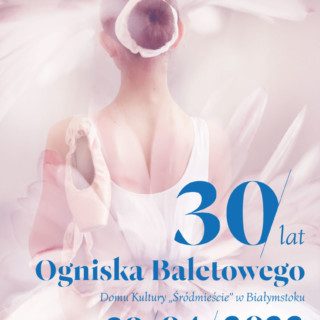 Plakat do wydarzenia z okazji 30 lat Ogniska Baletowego Domu Kultury Śródmieście w Białymstoku